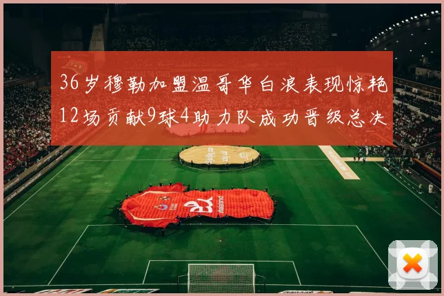 36岁穆勒加盟温哥华白浪表现惊艳12场贡献9球4助力队成功晋级总决赛